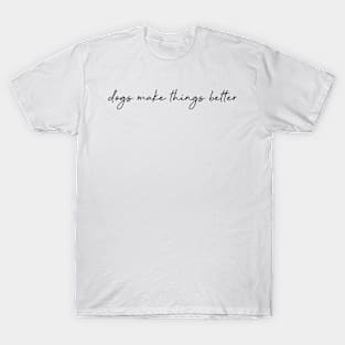 dogs make things better T-Shirt